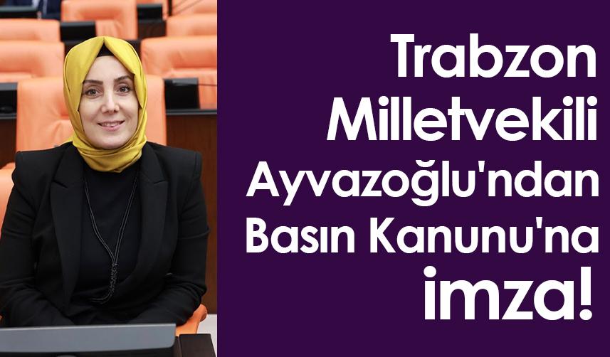 Trabzon Milletvekili Ayvazoğlu'ndan Basın Kanunu'na imza!