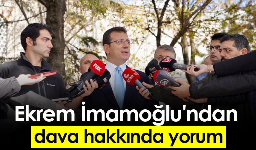 Ekrem İmamoğlu'ndan dava hakkında yorum