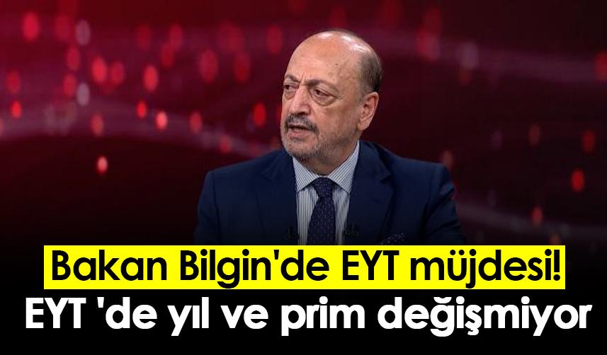 Bakan Bilgin'de EYT müjdesi! EYT 'de yıl ve prim değişmiyor