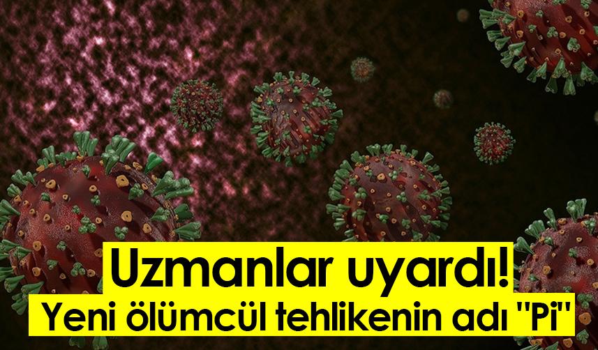 Uzmanlar uyardı! Yeni ölümcül tehlikenin adı "Pi"