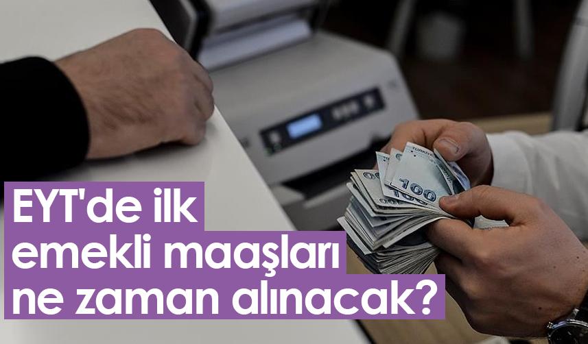 EYT'de ilk emekli maaşları ne zaman alınacak?