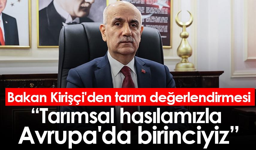 Bakan Kirişçi'den tarım değerlendirmesi: Tarımsal hasılamızla Avrupa'da birinciyiz