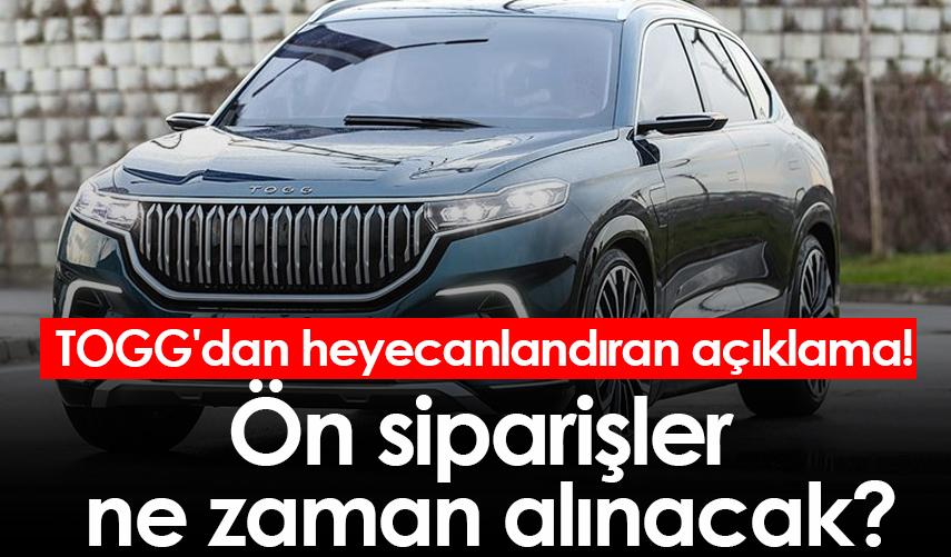 TOGG'dan heyecanlandıran açıklama! Ön siparişler ne zaman alınacak?