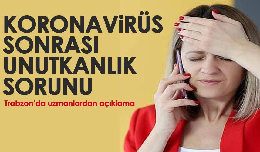 Trabzon'da uzmanlardan açıklama: Koronavirüs sonrası unutkanlık başladı