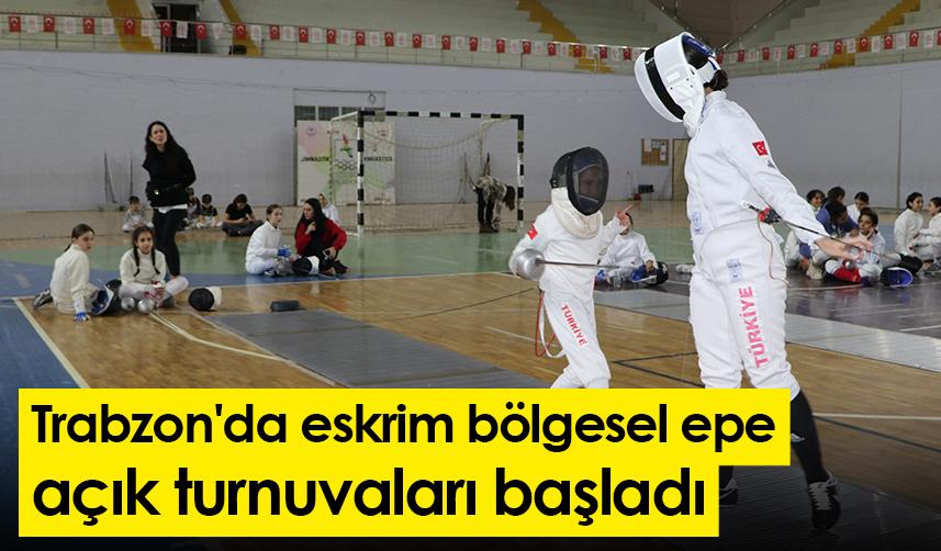 Trabzon'da eskrim bölgesel epe açık turnuvaları başladı