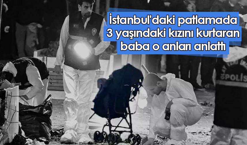 İstanbul'daki patlamada 3 yaşındaki kızını kurtaran baba o anları anlattı
