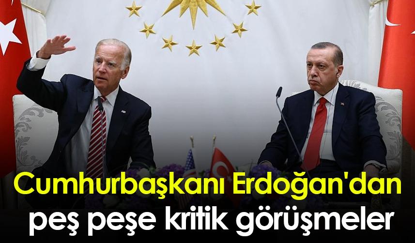 Cumhurbaşkanı Erdoğan'dan peş peşe kritik görüşmeler