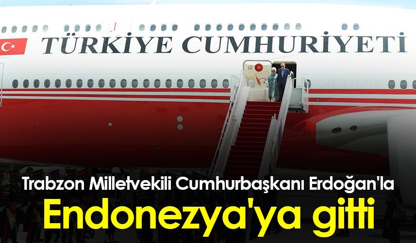 Trabzon Milletvekili Cumhurbaşkanı Erdoğan'la Endonezya'ya gitti