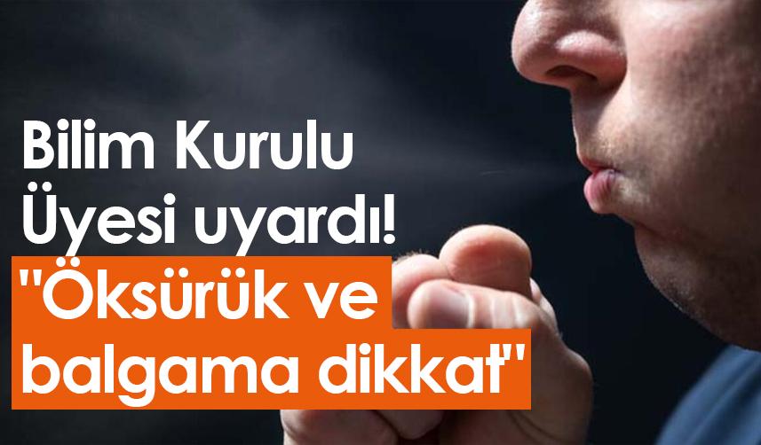 Bilim Kurulu Üyesi uyardı! "Öksürük ve balgama dikkat"