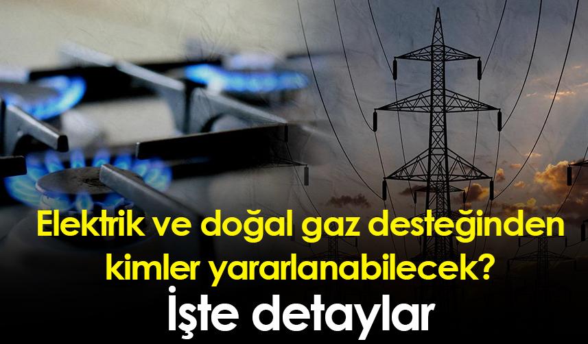 Elektrik ve doğal gaz desteğinden kimler yararlanabilecek? işte detaylar