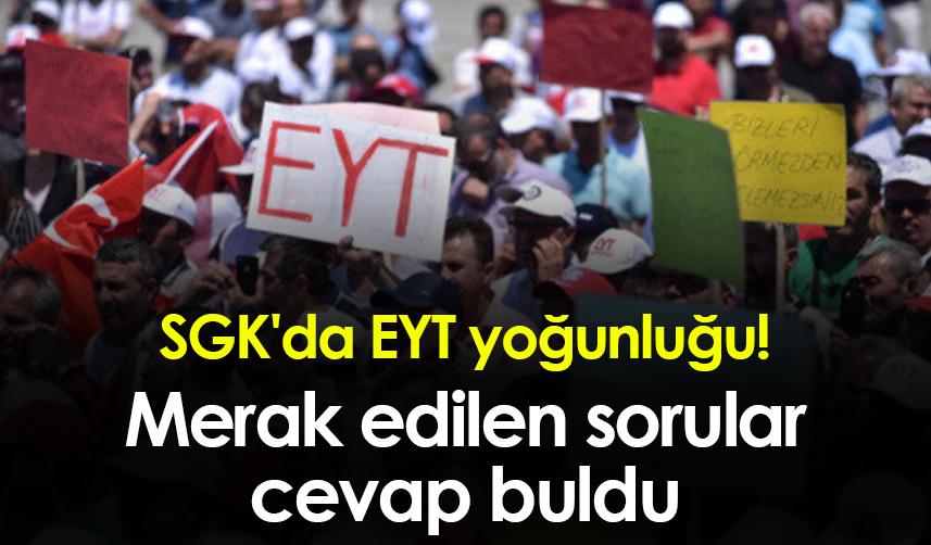 SGK'da EYT yoğunluğu! Merak edilen sorular cevap buldu
