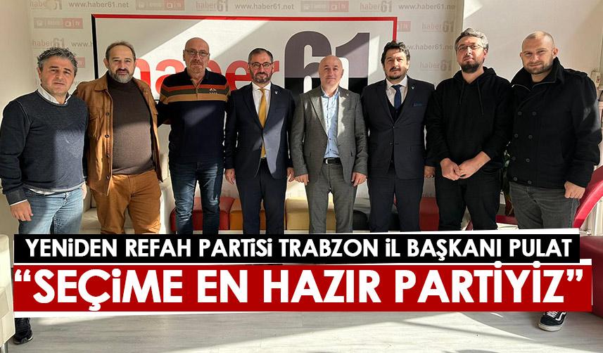 Yeniden Refah Partisi’nden Haber61’e ziyaret: Seçime en hazırlıklı partiyiz