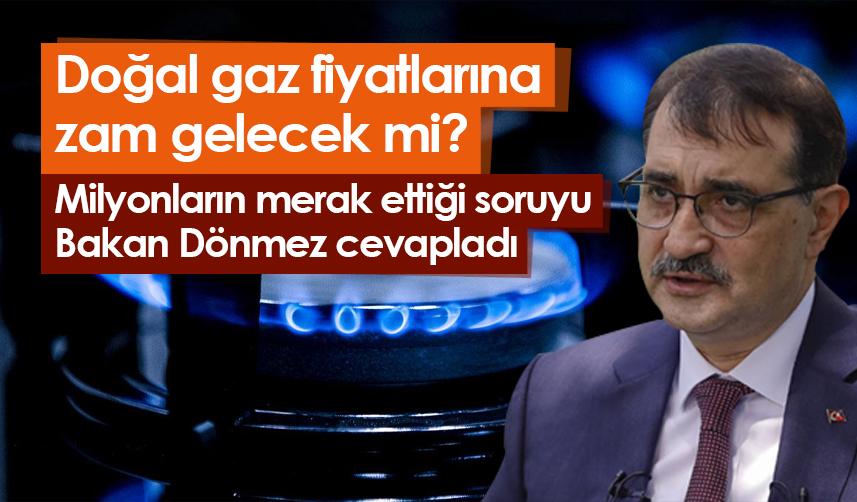 Doğal gaz fiyatlarına zam gelecek mi? Bakan Dönmez açıkladı