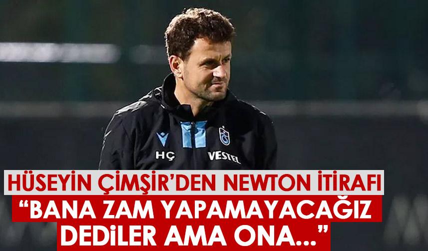 Hüseyin Çimşir'den Newton itirafı: "Bana zam yapamayacağız dediler ama ona..."