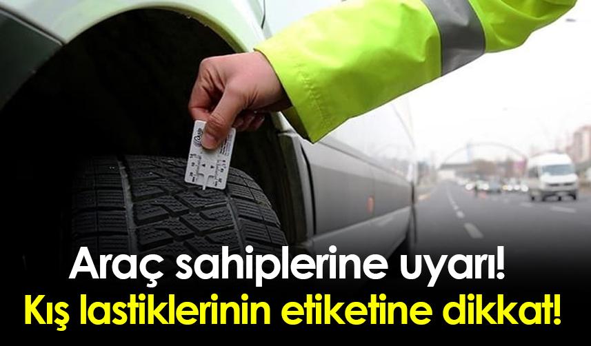Araç sahiplerine uyarı! Kış lastiklerinin etiketine dikkat!