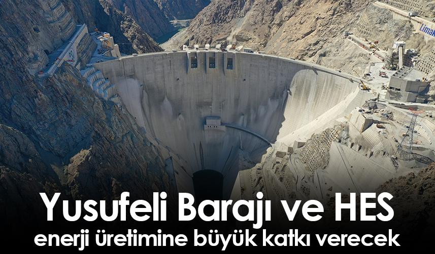 Yusufeli Barajı ve HES, enerji üretimine büyük katkı verecek