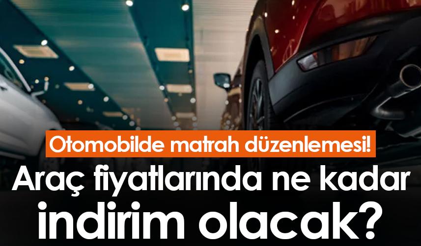 Otomobilde matrah düzenlemesi! İşte araç fiyatlarında ne kadar indirim olacak?