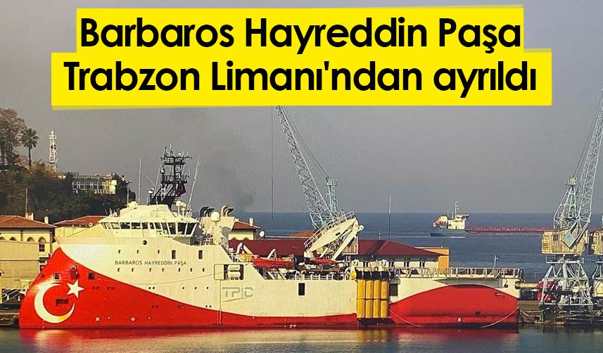 Barbaros Hayreddin Paşa Trabzon Limanı'ndan ayrıldı