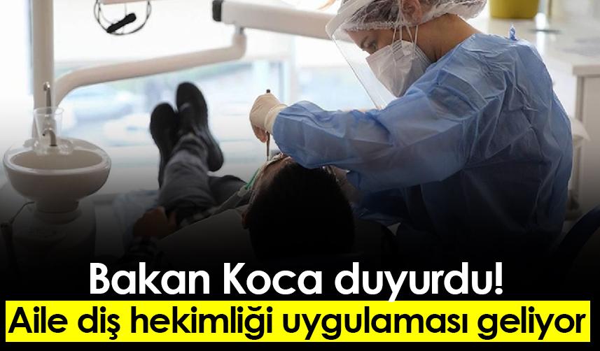 Bakan Koca duyurdu! Aile diş hekimliği uygulaması geliyor