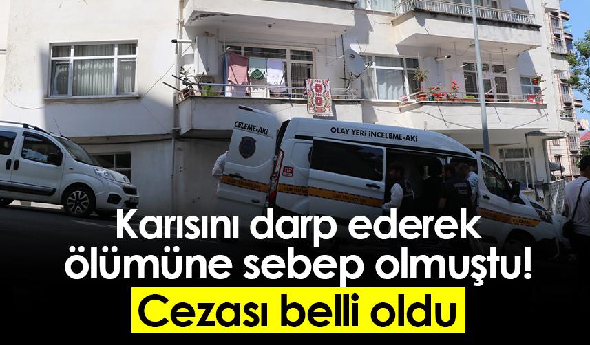 Karısını darp ederek ölümüne sebep olmuştu! Cezası belli oldu