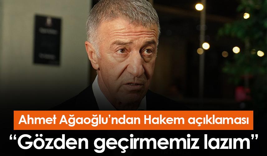 Ahmet Ağaoğlu: "Hakem eğitim sistemini gözden geçirmemiz lazım"