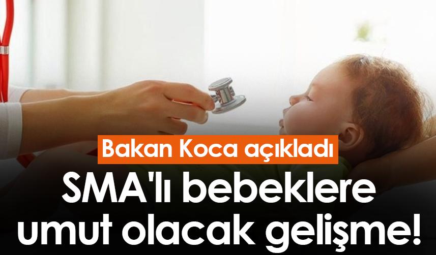 SMA'lı bebeklere umut olacak gelişme! Bakan Koca açıkladı