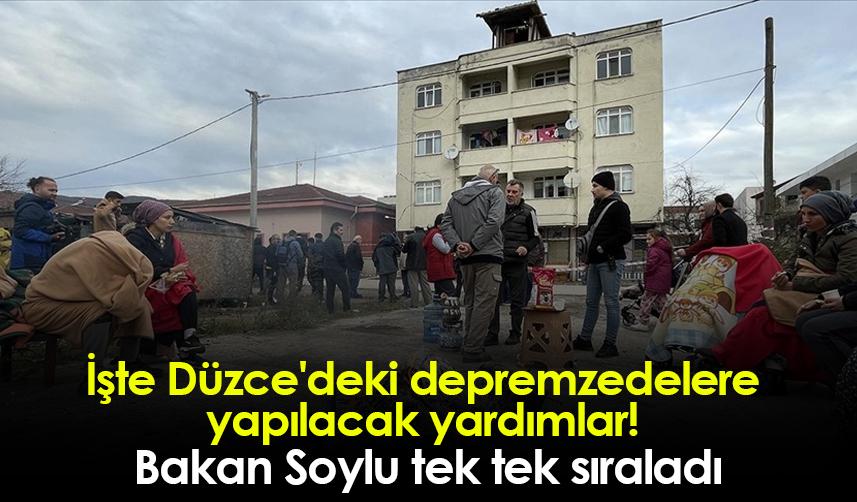İşte Düzce'deki depremzedelere yapılacak yardımlar! Bakan Soylu tek tek sıraladı