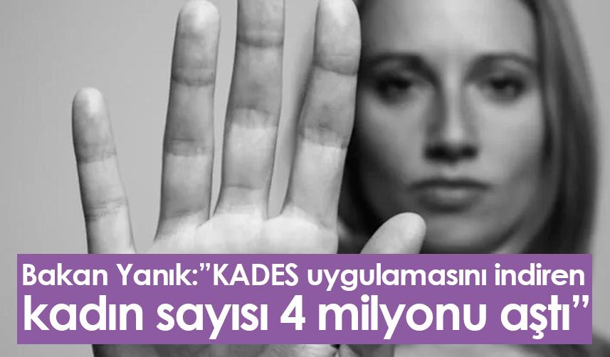 Bakan Yanık: KADES uygulamasını indiren kadın sayısı 4 milyonu aştı