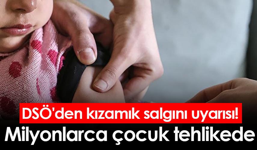 DSÖ'den kızamık salgını uyarısı! Milyonlarca çocuk tehlikede
