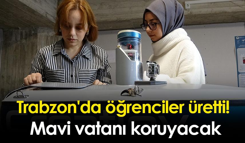 Trabzon'da öğrenciler üretti! Mavi vatanı koruyacak