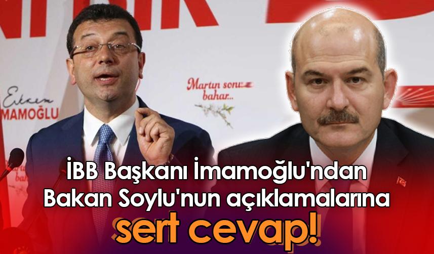 İBB Başkanı İmamoğlu'ndan Bakan Soylu'nun açıklamalarına sert cevap!