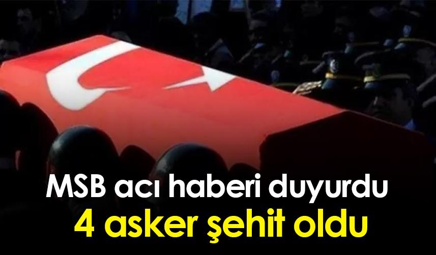 MSB acı haberi duyurdu: 4 asker şehit oldu