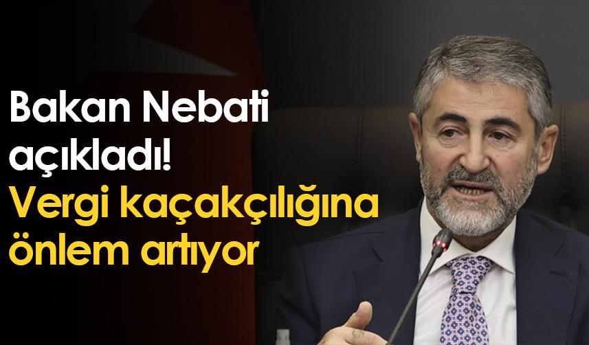 Bakan Nebati açıkladı! Vergi kaçakçılığına önlem artıyor