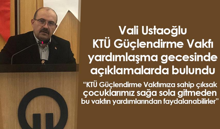 Trabzon Valisi Ustaoğlu KTÜ Güçlendirme Vakfı yardımlaşma gecesinde açıklamalarda bulundu