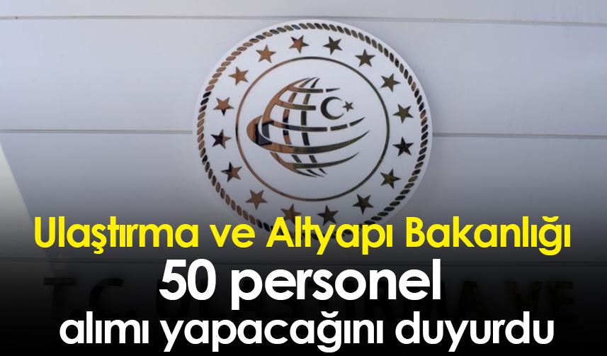 Ulaştırma ve Altyapı Bakanlığı 50 personel alımı yapacağını duyurdu