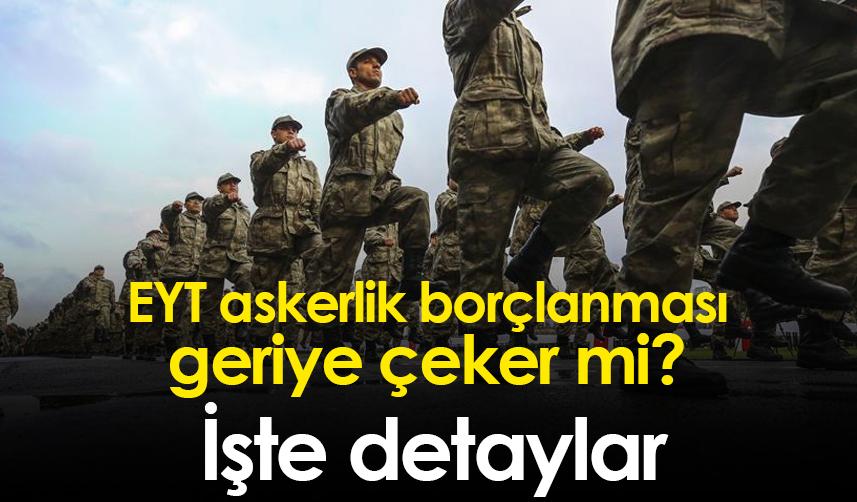 EYT askerlik borçlanması geriye çeker mi? İşte detaylar