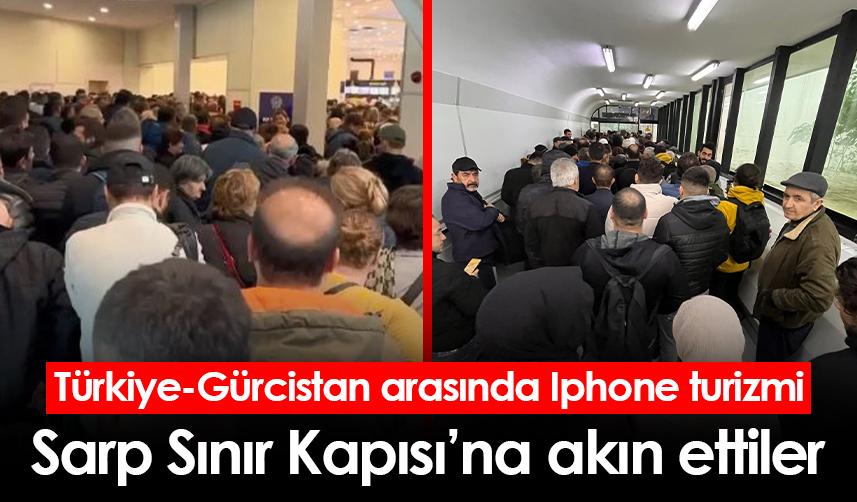 Türkiye-Gürcistan arasında Iphone turizmi! Sarp Sınır Kapısı'na akın ettiler