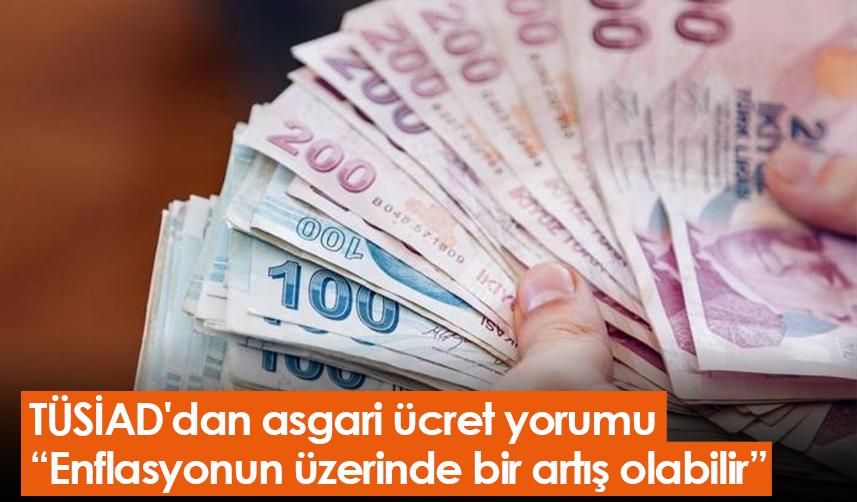 TÜSİAD'dan asgari ücret yorumu: Enflasyonun üzerinde bir artış olabilir