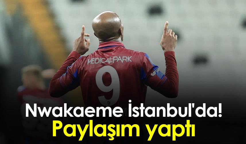 Nwakaeme İstanbul'dan paylaşım yaptı