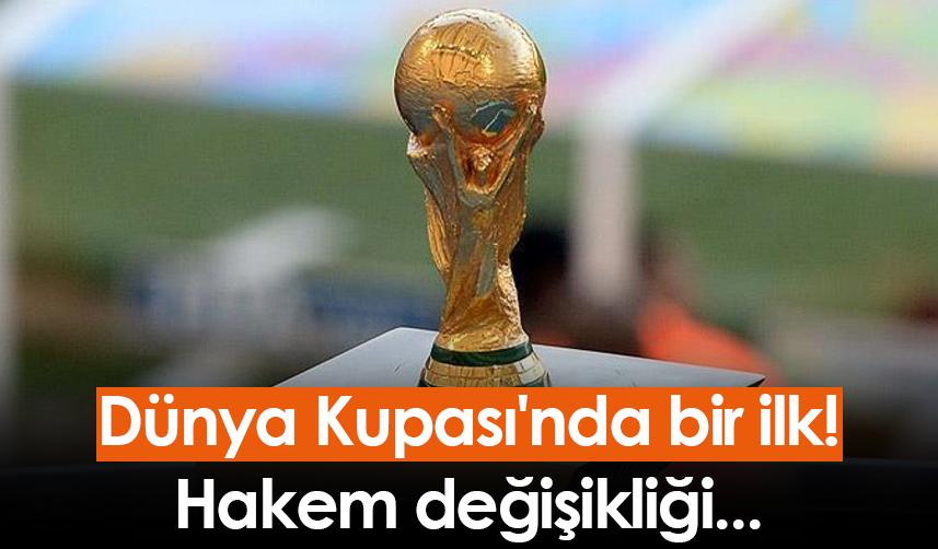 Dünya Kupası'nda bir ilk! Hakem değişikliği...