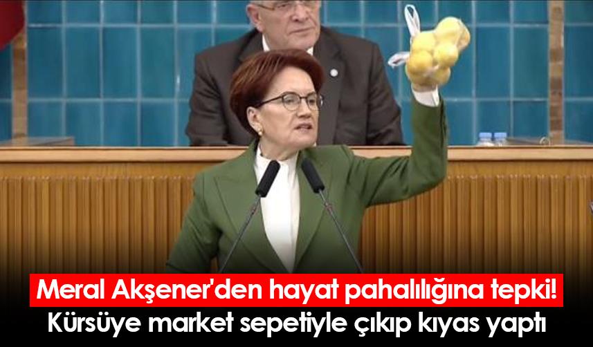Meral Akşener'den hayat pahalılığına tepki! Kürsüye market sepetiyle çıkıp kıyas yaptı