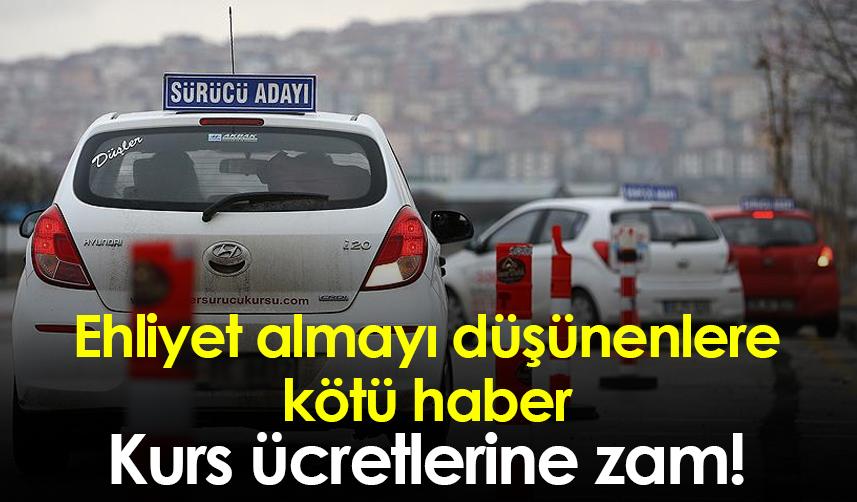 Ehliyet almayı düşünenlere kötü haber! Kurs ücretlerine zam
