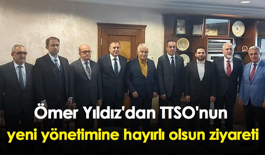 Ömer Yıldız'dan TTSO'nun yeni yönetimine hayırlı olsun ziyareti