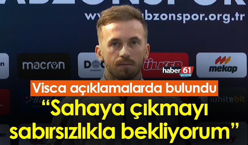 Visca: “Sahaya çıkmayı sabırsızlıkla bekliyorum”