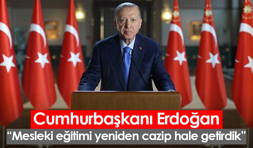 Cumhurbaşkanı Erdoğan: Mesleki eğitimi yeniden cazip hale getirdik