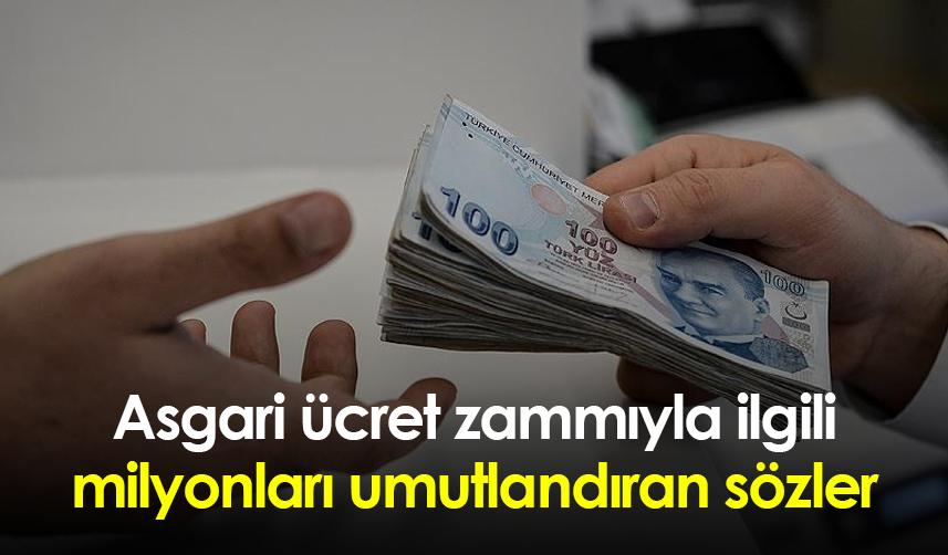 Asgari ücret zammıyla ilgili milyonları umutlandıran sözler