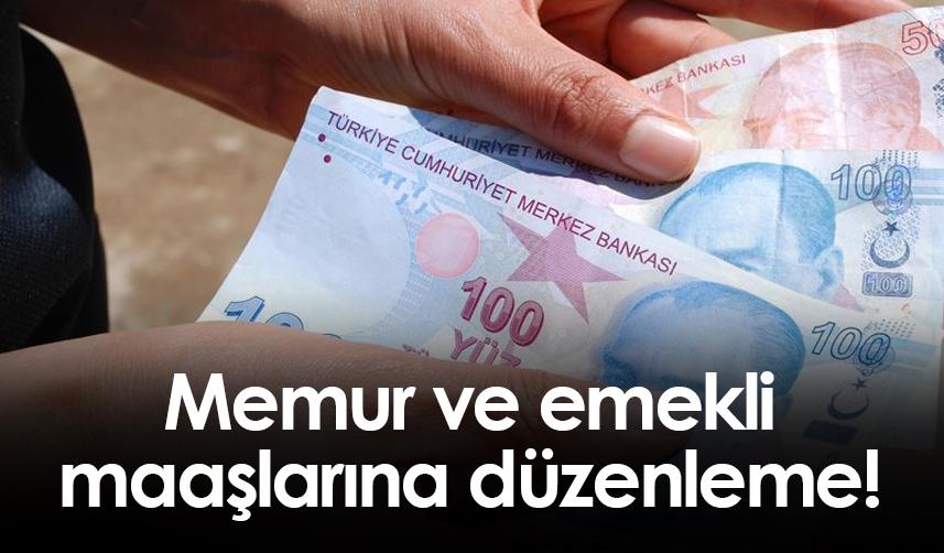 Memur ve emekli maaşlarına düzenleme!