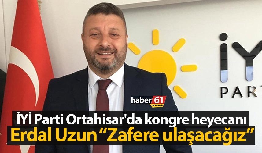 İYİ Parti Ortahisar'da kongre heyecanı! Erdal uzun: Zafere ulaşacağız.
