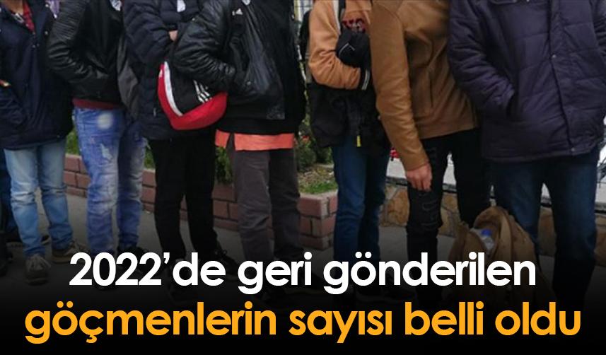 2022'de geri gönderilen göçmenlerin sayısı belli oldu