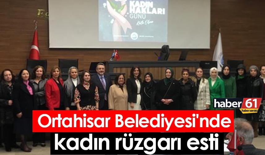 Ortahisar belediyesi'nde kadın rüzgarı esti